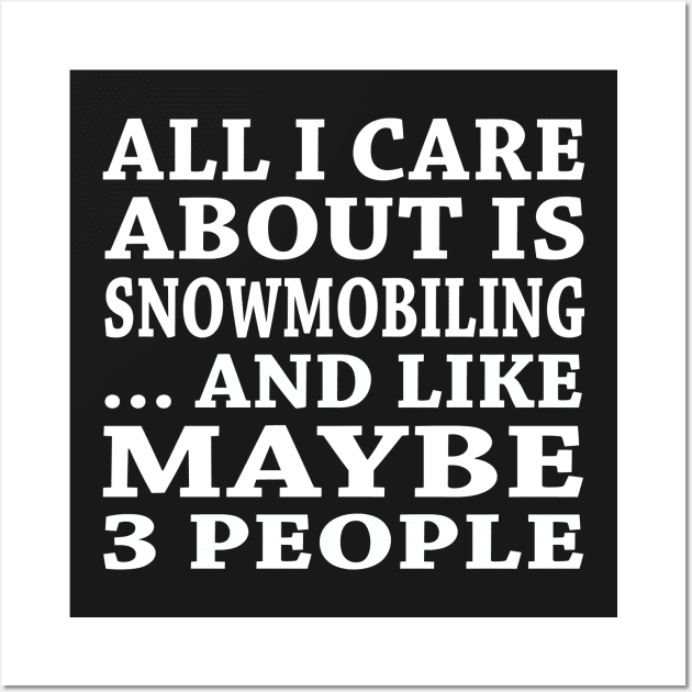 All  I Care About Is Snowmobiling  And Like Maybe 3 People Wall Art by hoberthilario